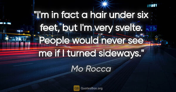 Mo Rocca quote: "I'm in fact a hair under six feet, but I'm very svelte. People..."