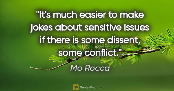 Mo Rocca quote: "It's much easier to make jokes about sensitive issues if there..."