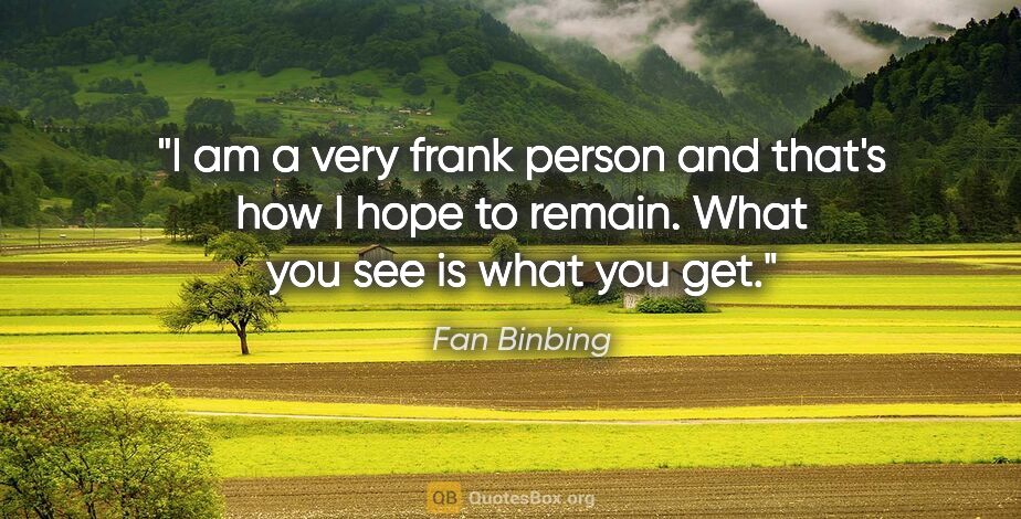 Fan Binbing quote: "I am a very frank person and that's how I hope to remain. What..."