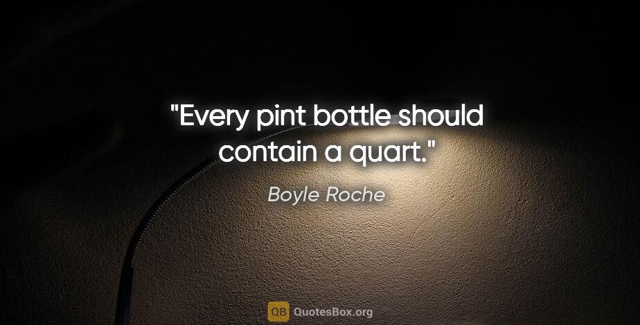 Boyle Roche quote: "Every pint bottle should contain a quart."