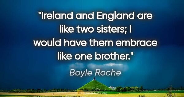 Boyle Roche quote: "Ireland and England are like two sisters; I would have them..."