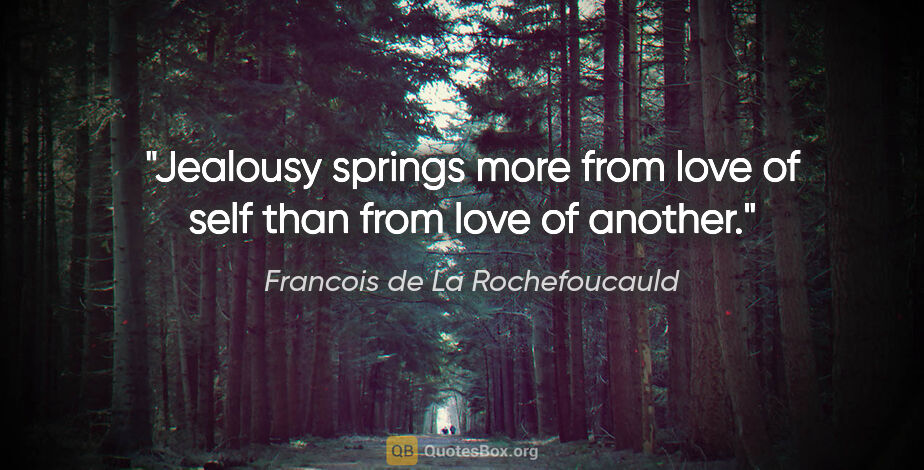 Francois de La Rochefoucauld quote: "Jealousy springs more from love of self than from love of..."