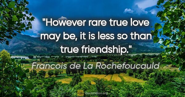 Francois de La Rochefoucauld quote: "However rare true love may be, it is less so than true..."