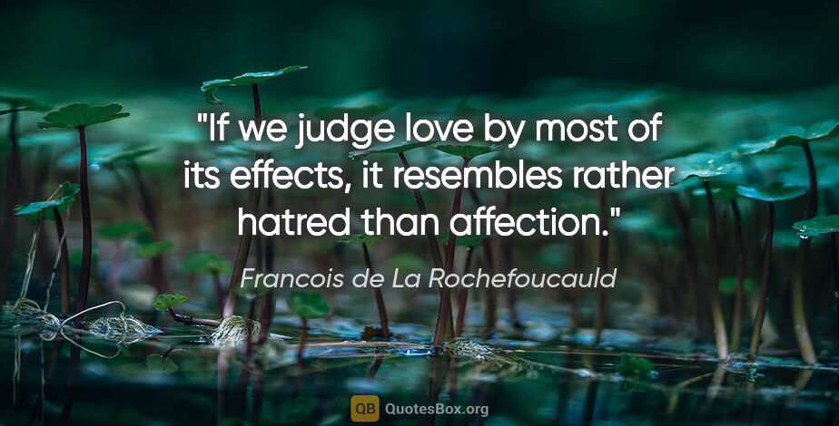 Francois de La Rochefoucauld quote: "If we judge love by most of its effects, it resembles rather..."