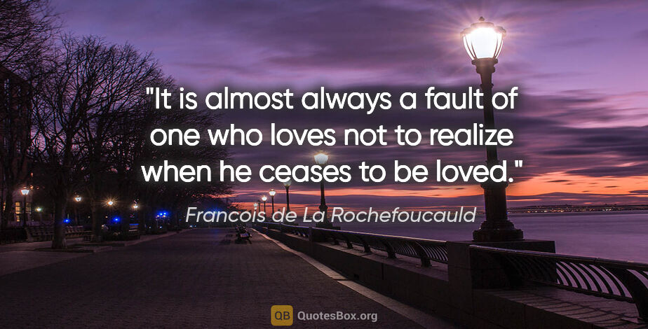 Francois de La Rochefoucauld quote: "It is almost always a fault of one who loves not to realize..."
