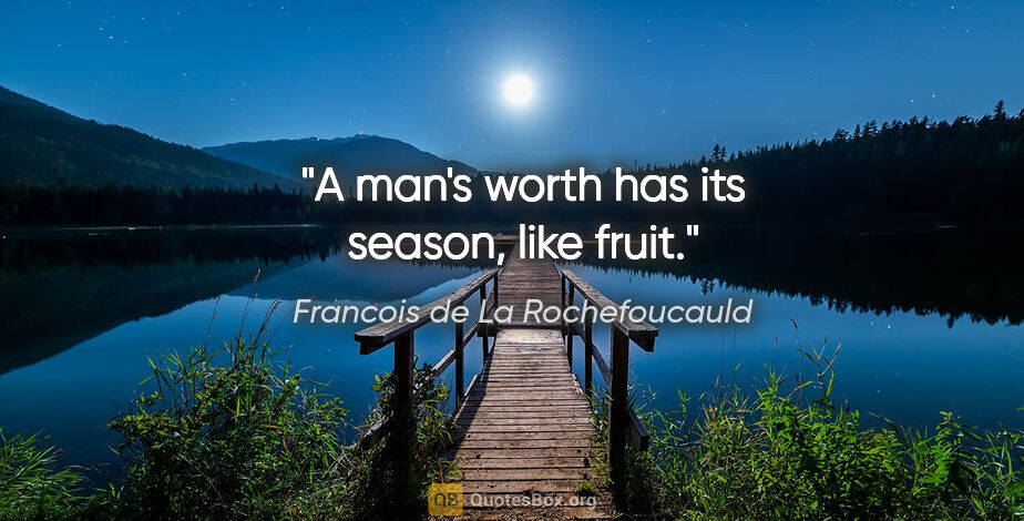 Francois de La Rochefoucauld quote: "A man's worth has its season, like fruit."