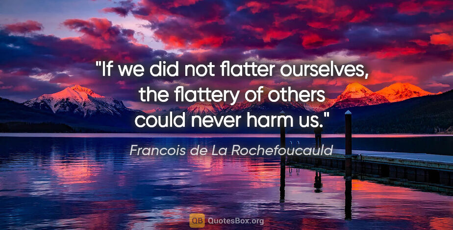 Francois de La Rochefoucauld quote: "If we did not flatter ourselves, the flattery of others could..."