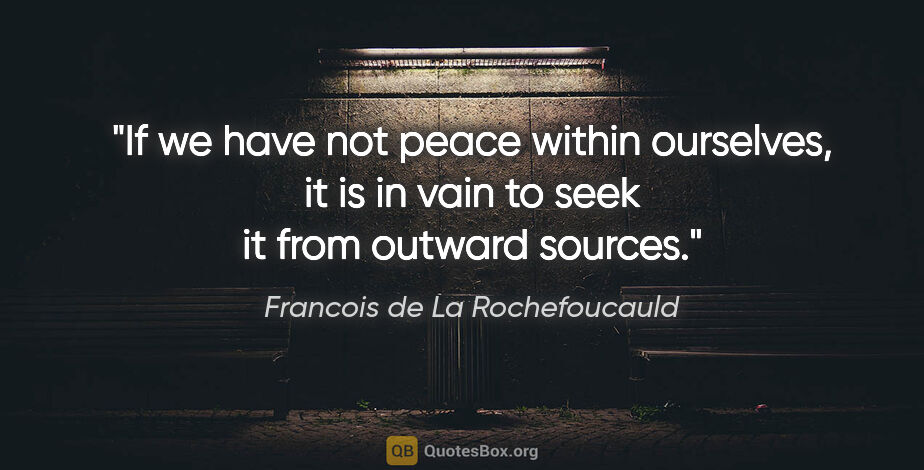 Francois de La Rochefoucauld quote: "If we have not peace within ourselves, it is in vain to seek..."