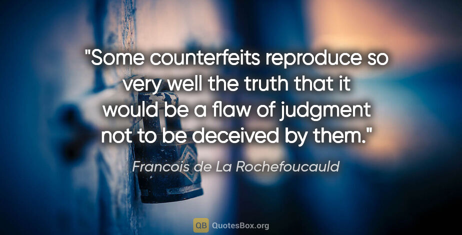 Francois de La Rochefoucauld quote: "Some counterfeits reproduce so very well the truth that it..."