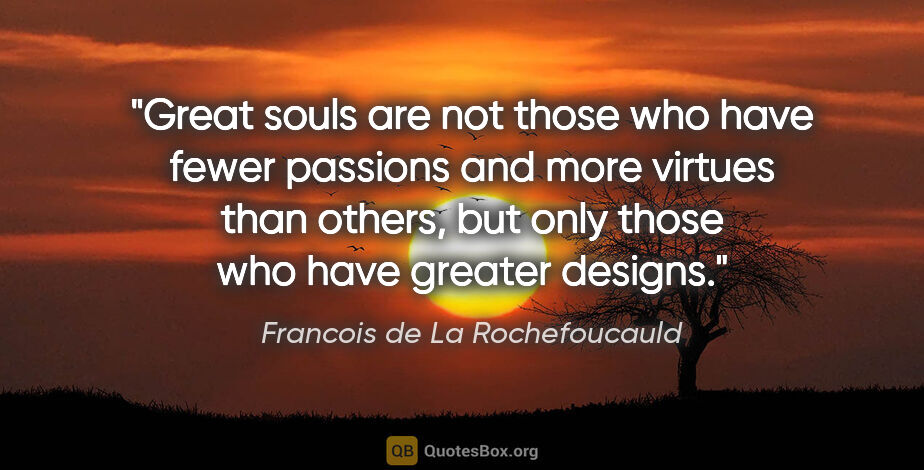Francois de La Rochefoucauld quote: "Great souls are not those who have fewer passions and more..."