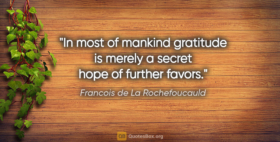 Francois de La Rochefoucauld quote: "In most of mankind gratitude is merely a secret hope of..."