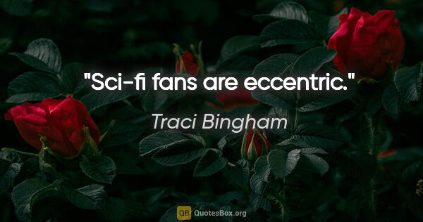 Traci Bingham quote: "Sci-fi fans are eccentric."