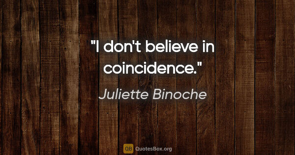 Juliette Binoche quote: "I don't believe in coincidence."