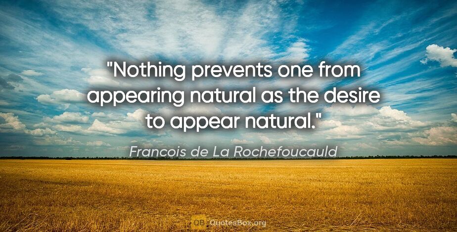Francois de La Rochefoucauld quote: "Nothing prevents one from appearing natural as the desire to..."