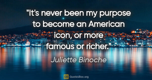 Juliette Binoche quote: "It's never been my purpose to become an American icon, or more..."