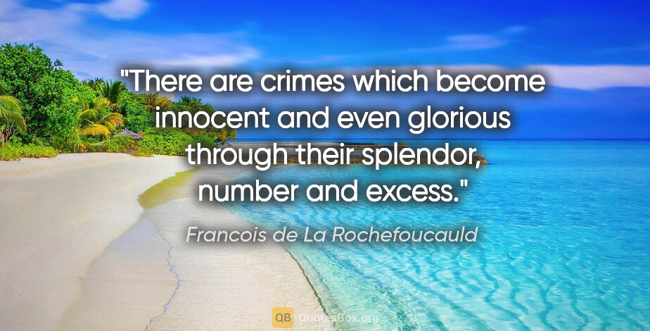 Francois de La Rochefoucauld quote: "There are crimes which become innocent and even glorious..."