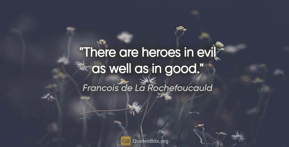 Francois de La Rochefoucauld quote: "There are heroes in evil as well as in good."