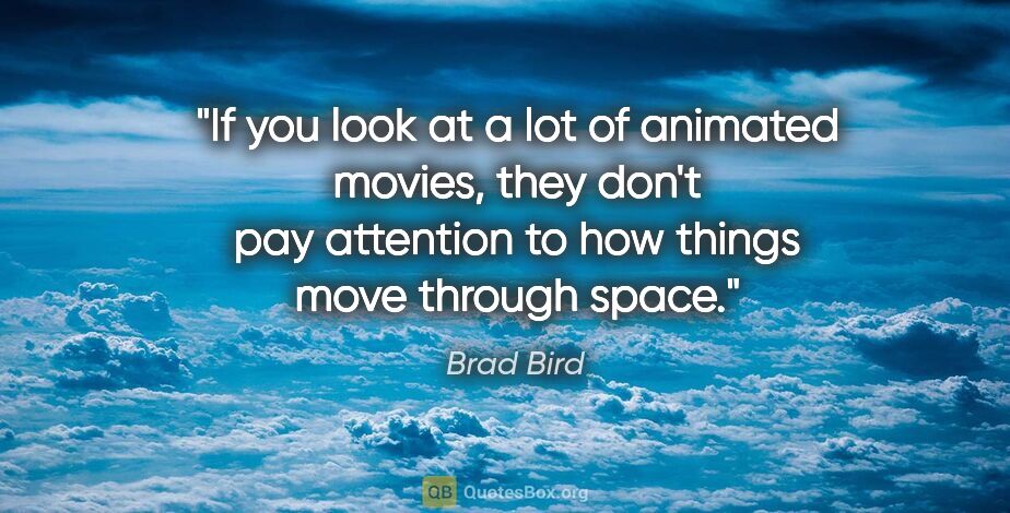 Brad Bird quote: "If you look at a lot of animated movies, they don't pay..."