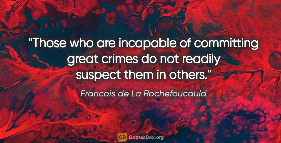Francois de La Rochefoucauld quote: "Those who are incapable of committing great crimes do not..."
