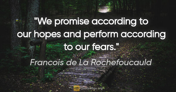Francois de La Rochefoucauld quote: "We promise according to our hopes and perform according to our..."