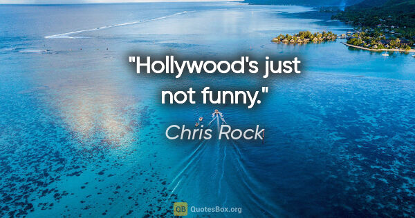 Chris Rock quote: "Hollywood's just not funny."