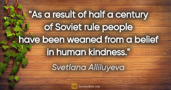 Svetlana Alliluyeva quote: "As a result of half a century of Soviet rule people have been..."