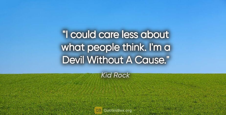 Kid Rock quote: "I could care less about what people think. I'm a Devil Without..."