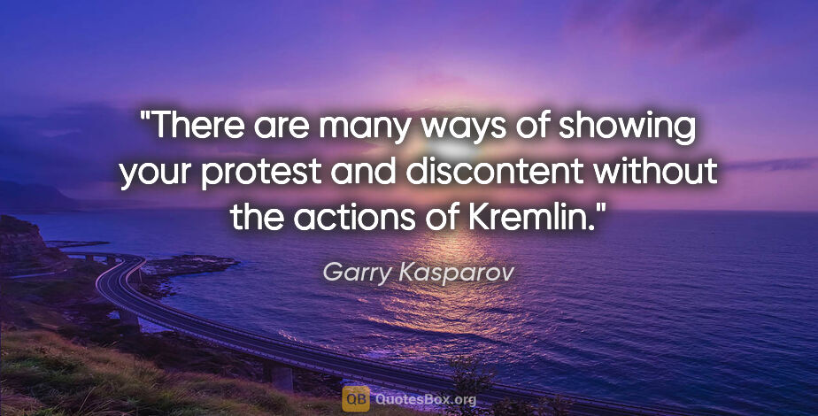 Garry Kasparov quote: "There are many ways of showing your protest and discontent..."