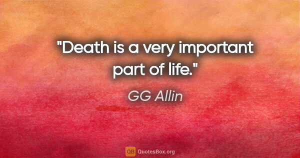 GG Allin quote: "Death is a very important part of life."