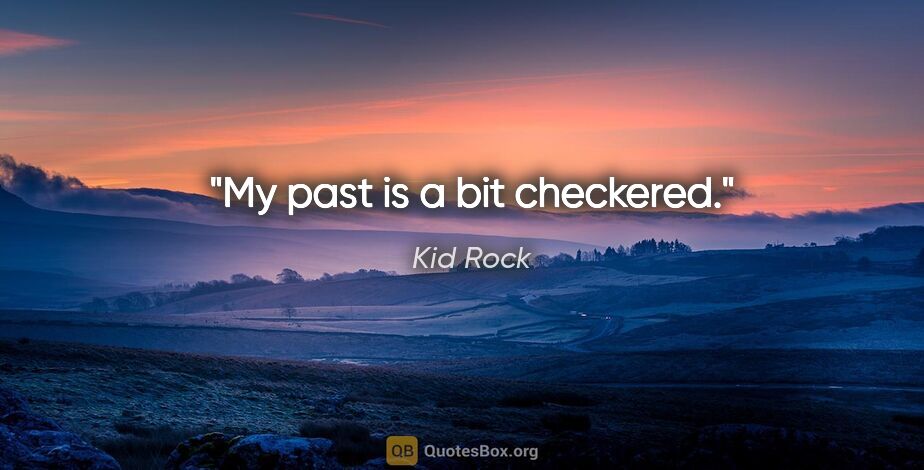 Kid Rock quote: "My past is a bit checkered."