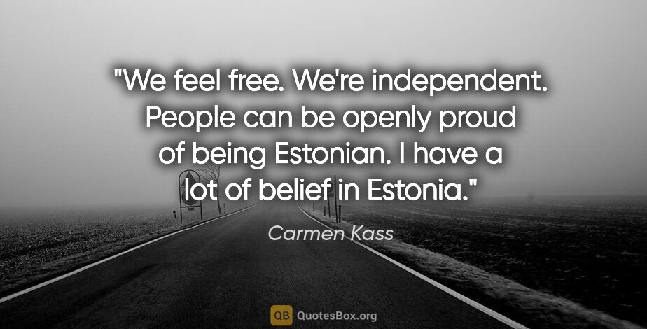 Carmen Kass quote: "We feel free. We're independent. People can be openly proud of..."