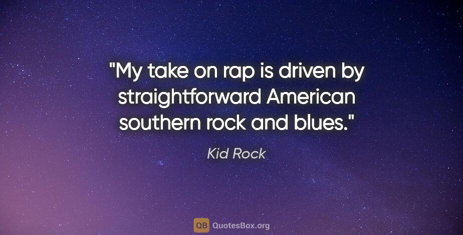 Kid Rock quote: "My take on rap is driven by straightforward American southern..."