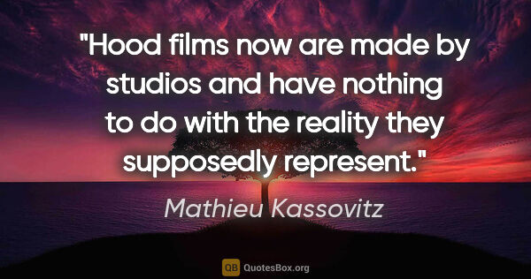 Mathieu Kassovitz quote: "Hood films now are made by studios and have nothing to do with..."