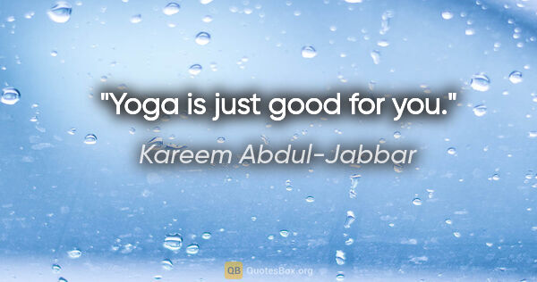 Kareem Abdul-Jabbar quote: "Yoga is just good for you."