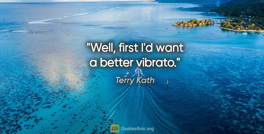 Terry Kath quote: "Well, first I'd want a better vibrato."