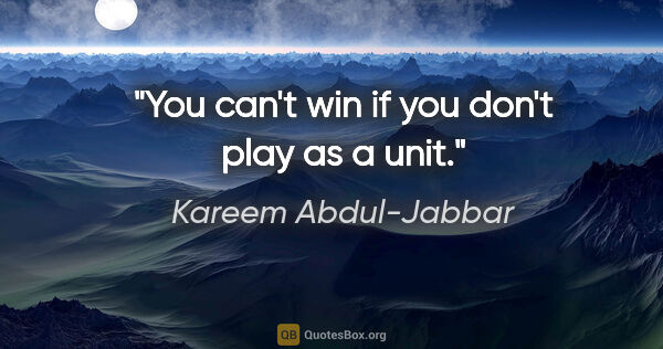 Kareem Abdul-Jabbar quote: "You can't win if you don't play as a unit."