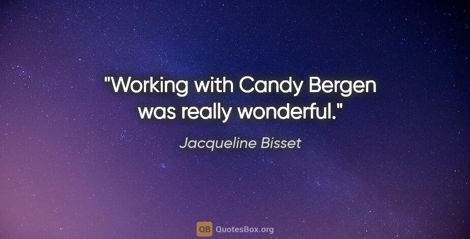Jacqueline Bisset quote: "Working with Candy Bergen was really wonderful."