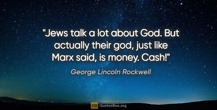 George Lincoln Rockwell quote: "Jews talk a lot about God. But actually their god, just like..."