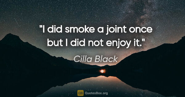 Cilla Black quote: "I did smoke a joint once but I did not enjoy it."