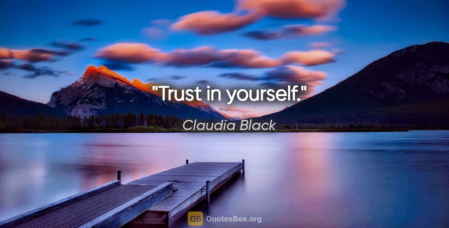 Claudia Black quote: "Trust in yourself."