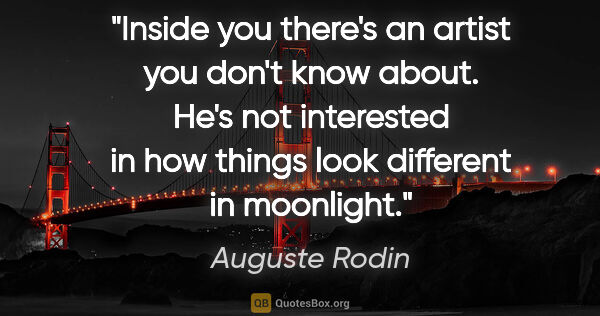 Auguste Rodin quote: "Inside you there's an artist you don't know about. He's not..."
