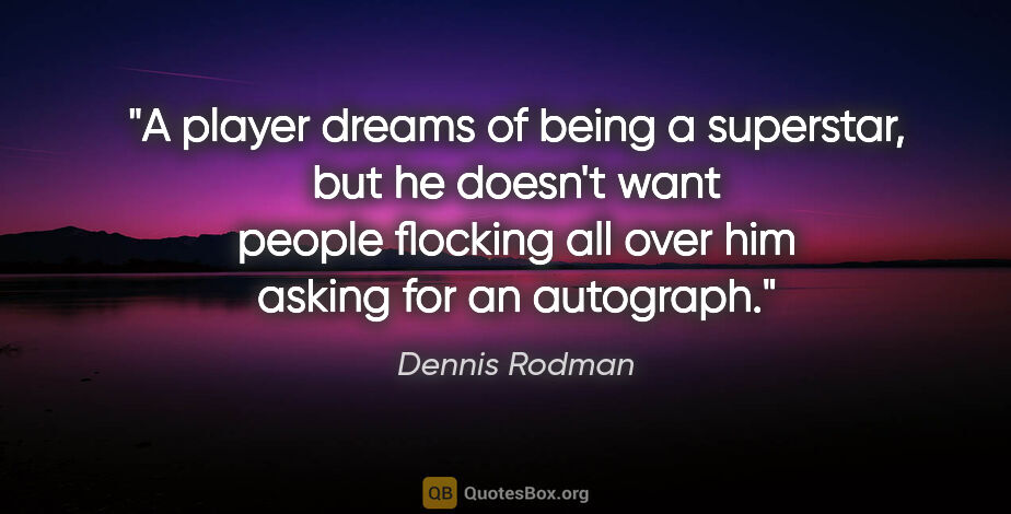 Dennis Rodman quote: "A player dreams of being a superstar, but he doesn't want..."