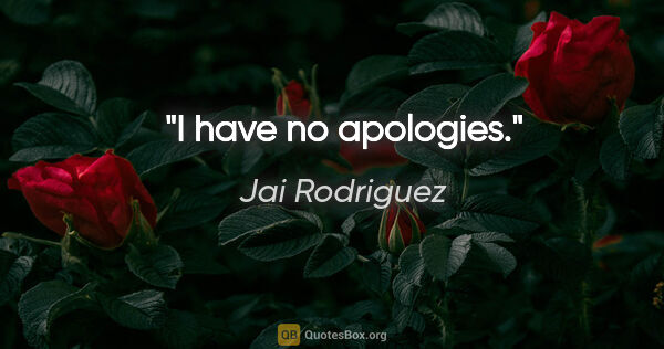 Jai Rodriguez quote: "I have no apologies."