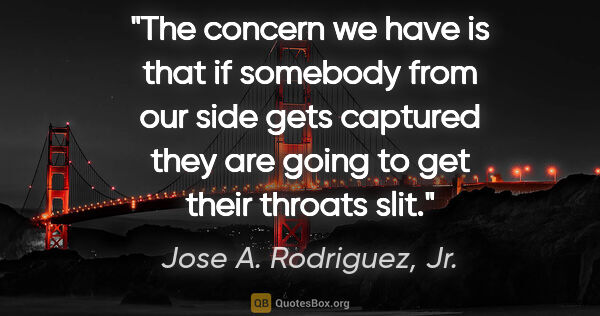 Jose A. Rodriguez, Jr. quote: "The concern we have is that if somebody from our side gets..."