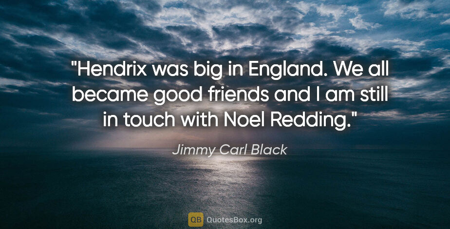 Jimmy Carl Black quote: "Hendrix was big in England. We all became good friends and I..."