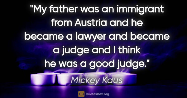 Mickey Kaus quote: "My father was an immigrant from Austria and he became a lawyer..."