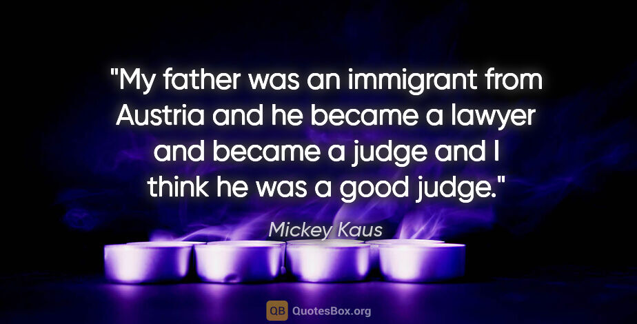 Mickey Kaus quote: "My father was an immigrant from Austria and he became a lawyer..."