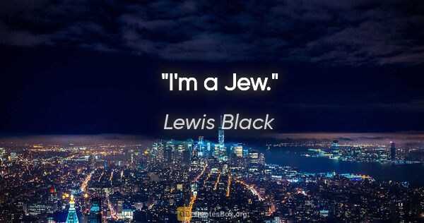 Lewis Black quote: "I'm a Jew."