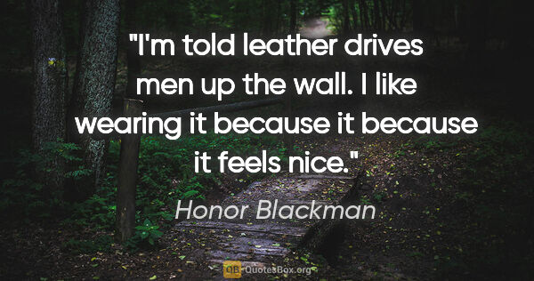 Honor Blackman quote: "I'm told leather drives men up the wall. I like wearing it..."