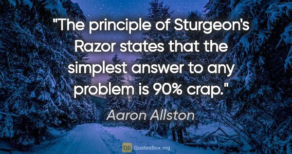 Aaron Allston quote: "The principle of Sturgeon's Razor states that the simplest..."
